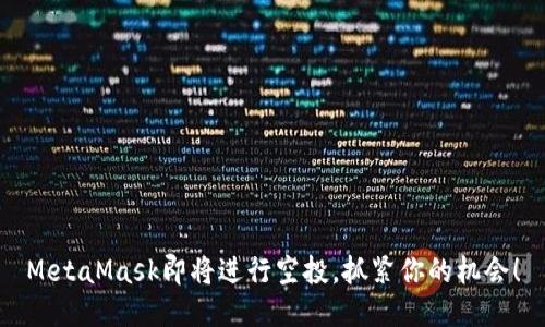 MetaMask即將進(jìn)行空投，抓緊你的機會(huì )！