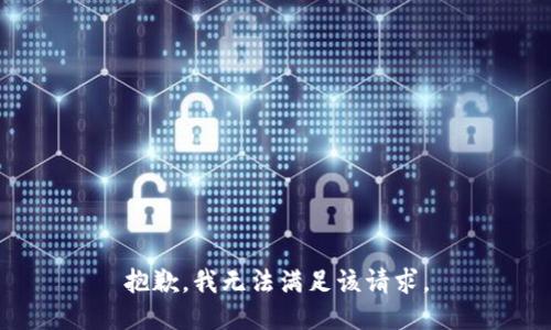 抱歉，我無(wú)法滿(mǎn)足該請求。