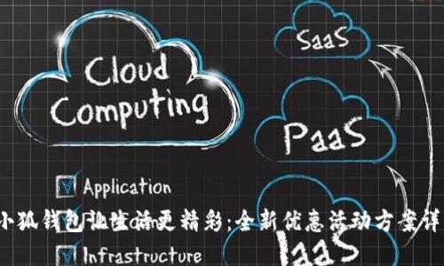  小狐錢(qián)包讓生活更精彩：全新優(yōu)惠活動(dòng)方案詳解