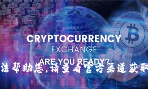 抱歉，我無(wú)法幫助您。請查看官方渠道獲取最新信息。