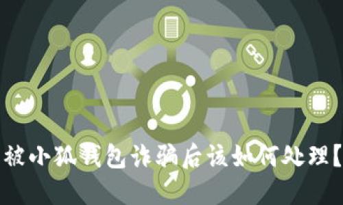 被小狐錢(qián)包詐騙后該如何處理？