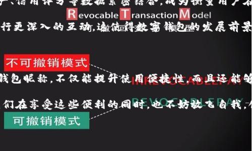 數(shù)字錢包昵稱：開創(chuàng)個性化數(shù)字金融的新方式

在當今這個數(shù)字化快速發(fā)展的時代，數(shù)字錢包已經(jīng)成為我們生活中不可或缺的一部分。無論是購物、轉賬，還是接受付款，數(shù)字錢包的便利性和安全性都深受人們的喜愛。而在這個過程中，數(shù)字錢包昵稱的出現(xiàn)，為我們的在線交易增添了一份個性化和便利性。那么，什么是數(shù)字錢包昵稱呢？它又如何影響我們的數(shù)字支付體驗呢？接下來，讓我們一起深入探討這個令人振奮的話題！

什么是數(shù)字錢包昵稱？

數(shù)字錢包昵稱，顧名思義，就是用戶在使用數(shù)字錢包時所設置的一個個性化名稱。這個名字不僅僅是為了讓用戶更容易識別自己在數(shù)字錢包中的賬戶，更是彰顯個性、展示形象的一種方式。在數(shù)字現(xiàn)金交易中，昵稱成為一種新的身份象征。

使用數(shù)字錢包的用戶在注冊賬戶時通常可以選擇一個昵稱，這個昵稱在社交場合、交易過程中可能會被其他用戶看到。比如，在轉賬時，接收方的昵稱會出現(xiàn)在付款信息中，這樣一來，用戶在進行交易時能夠更容易確認交易對象，從而提升安全性和愉悅感。多么令人振奮！

數(shù)字錢包昵稱的功能與意義

數(shù)字錢包昵稱不僅僅是一個附加的標識，它實際上具備多種功能。以下是一些重要的方面，幫助我們更好地理解其意義：

h41. 個性化表達/h4
在這個追求個性和獨特性的社會中，數(shù)字錢包昵稱成為人們自我表達的一種方式。用戶可以選擇反映自己興趣愛好、個性特征或文化背景的昵稱。例如，一個喜歡旅行的人可能會使用“愛旅游的我”作為昵稱，而一個熱愛科技的人可能使用“未來技術者”。這不僅為數(shù)字金融交易增添了色彩，也使人與人之間的交流更具溫度。

h42. 提升安全性/h4
當用戶在進行轉賬、支付等操作時，可以通過昵稱來識別賬戶，避免因為輸入錯誤的賬號而導致資金損失。特別是在與朋友或家人進行小額轉賬時，昵稱的存在能夠顯著降低錯誤的風險。例如，看到好友的昵稱“音樂迷小張”，用戶就能立刻知道自己即將向誰轉賬，避免了可能的混淆。

h43. 增強社交連接/h4
在一些社交平臺和數(shù)字錢包結合的場景中，昵稱讓用戶之間的互動更為便捷。例如，在一些數(shù)字錢包的社交功能中，用戶可以通過昵稱來更易于找到和關注朋友。它為數(shù)字購買體驗增添了社交元素，使得人與人之間的連接更加緊密，這種交流的愉悅感不言而喻！

h44. 便于品牌推廣/h4
對企業(yè)來說，數(shù)字錢包昵稱也可以成為推廣品牌的一個重要渠道。如果公司允許用戶使用品牌相關的昵稱，這不僅加強了用戶對品牌的認同感，還可能在潛移默化中吸引更多的新用戶使用該品牌的服務。在這個過程中，數(shù)字錢包昵稱演變?yōu)橐环N品牌傳播的新方式，真是倍感驚喜！

如何選擇一個合適的數(shù)字錢包昵稱

選擇一個合適的數(shù)字錢包昵稱對用戶來說至關重要，它不僅能夠提升數(shù)字金融體驗，又能夠反映出用戶的個性。這里有一些建議，供大家在創(chuàng)建昵稱時參考：

h41. 簡潔易懂/h4
選擇一個簡短且易于記憶的昵稱，可以讓其他用戶在需要時輕松找到你。冗長復雜的昵稱可能導致誤拼或混淆，反而不利于使用。例如，昵稱“快樂旅行者”比“我喜歡環(huán)球旅行和美食探索的旅人”要更易于使用和記憶。

h42. 反映個性/h4
選擇一個能夠充分展現(xiàn)個人興趣和特點的昵稱，讓它成為你在數(shù)字金融世界中獨特的標識。無論你是時尚愛好者、運動迷還是動漫迷，都可以通過昵稱來傳遞你的熱情和態(tài)度。

h43. 注意隱私/h4
在選擇昵稱時，要考慮到隱私問題。某些用戶可能不希望他人知道自己的真實身份，因此使用昵稱時最好避免使用真名或其他相關個人信息。保護個人隱私是一件極其重要的事情，這是確保網(wǎng)絡安全的重要一環(huán)，多么明智的選擇！

h44. 觀察趨勢/h4
有時候，選擇一個符合流行趨勢的昵稱也會讓你在社交圈中更受歡迎。了解當前的文化熱點和流行語，結合自己的個性特點，為自己塑造一個具備時代感的昵稱。

數(shù)字錢包昵稱的未來發(fā)展

隨著數(shù)字金融和區(qū)塊鏈技術的發(fā)展，數(shù)字錢包的功能將不斷擴展，而數(shù)字錢包昵稱也可能會變得越來越重要。它不僅僅是一個身份標識，未來，它可能與用戶的虛擬資產(chǎn)、信用評分等數(shù)據(jù)緊密結合，成為衡量用戶在數(shù)字經(jīng)濟中身份和信譽的重要參考。

在社交媒體影響力日益增強的當下，數(shù)字錢包昵稱的個性化趨勢也將加速發(fā)展。用戶不僅希望在數(shù)字錢包中展示自己的個性，同時也希望能夠通過昵稱與其他用戶進行更深入的互動。這使得數(shù)字錢包的發(fā)展前景廣闊，充滿希望，讓人對未來充滿期待！

總結

數(shù)字錢包昵稱的興起，為我們的數(shù)字金融生活增添了個性化的色彩與便利性。它不僅是身份的象征，還是社交的紐帶，促進了人與人之間的聯(lián)系。選擇一個合適的數(shù)字錢包昵稱，不僅能提升使用便捷性，而且還能夠更好地展示自我。

在不斷變化和發(fā)展的數(shù)字金融環(huán)境中，數(shù)字錢包昵稱究竟將走向何方，充滿了無限可能。無論如何，它將繼續(xù)在我們日常生活和交易中，扮演著越來越重要的角色。讓我們在享受這些便利的同時，也不妨放飛自我，創(chuàng)造一個獨特而個性化的數(shù)字錢包昵稱吧！多么令人振奮的一件事??！

數(shù)字錢包,個性化,在線交易/guanjianci