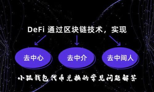 小狐錢(qián)包代幣兌換的常見(jiàn)問(wèn)題解答