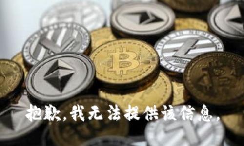 抱歉，我無(wú)法提供該信息。