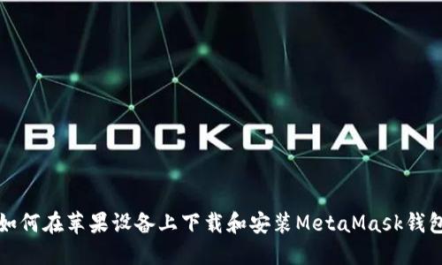 如何在蘋(píng)果設備上下載和安裝MetaMask錢(qián)包