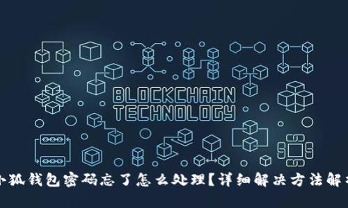 小狐錢(qián)包密碼忘了怎么處理？詳細解決方法解析