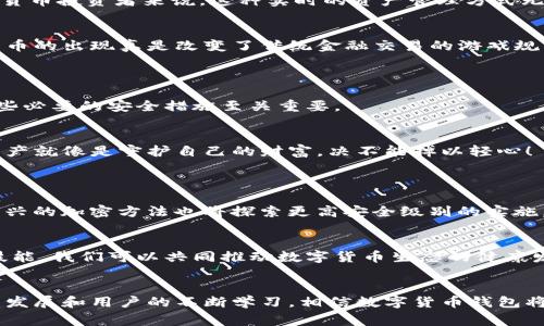 數(shù)字貨幣錢包（Cryptocurrency Wallet）是一種用于存儲和管理數(shù)字貨幣（如比特幣、以太坊等）的工具和軟件。它相當(dāng)于我們?nèi)粘Ｉ钪惺褂玫你y行賬戶，可以讓用戶方便地接收、發(fā)送、交易數(shù)字資產(chǎn)。數(shù)字貨幣錢包分為硬件錢包、軟件錢包和紙錢包等多種形式，每種形式在安全性、便捷性和適用范圍上各有不同。 

### 數(shù)字貨幣錢包的基本構(gòu)成
1. 錢包地址與私鑰
每個數(shù)字貨幣錢包都有一個獨特的錢包地址，通常以一串字母和數(shù)字組成，用戶可以使用這個地址接收數(shù)字貨幣。然而，擁有錢包地址并不足以確保資產(chǎn)的安全，錢包的安全主要依賴于私鑰。私鑰是一串復(fù)雜的代碼，持有該私鑰就擁有了對錢包中數(shù)字貨幣的完全控制權(quán)。因此，保護(hù)好私鑰至關(guān)重要，失去私鑰可能導(dǎo)致無法恢復(fù)錢包中的資產(chǎn)，這一點十分令人沮喪！

### 2. 數(shù)字貨幣錢包的類型
2.1 硬件錢包
硬件錢包是以物理設(shè)備形式存在的數(shù)字貨幣存儲工具，通常被認(rèn)為是最安全的選擇。它們能脫離互聯(lián)網(wǎng)工作，防止黑客攻擊，適合長時間存儲大量數(shù)字貨幣。常見的硬件錢包品牌有Ledger和Trezor等。擁有硬件錢包，用戶就能心安理得地享受數(shù)字貨幣帶來的便利，真是令人振奮的體驗！

2.2 軟件錢包
軟件錢包則是通過電腦或手機(jī)應(yīng)用來訪問和管理數(shù)字貨幣，分為熱錢包和冷錢包。熱錢包常在線運(yùn)行，使用方便，但因其與互聯(lián)網(wǎng)連接，安全性相對較低；而冷錢包則是離線狀態(tài)，更加安全，適合長期存儲。軟件錢包的種類繁多，例如Trust Wallet、Exodus等，各自都有其特色。

2.3 紙錢包
紙錢包是一種最原始的存儲方式，通過將私鑰和公鑰打印在紙上來實現(xiàn)。雖說這種方式在安全上具有一定的優(yōu)勢，但卻缺乏便利性，一旦紙張受損或者丟失，便可能會面臨巨大的損失。因此，紙錢包適合于極少數(shù)用戶的使用場景。

### 3. 數(shù)字貨幣錢包的功能
3.1 存儲和管理數(shù)字資產(chǎn)
數(shù)字貨幣錢包的主要功能是幫助用戶安全地存儲和管理其數(shù)字資產(chǎn)。用戶可以通過錢包輕松地查看當(dāng)前持有的資產(chǎn)、余額以及歷史交易記錄等信息。對于數(shù)字貨幣投資者來說，這種實時的資產(chǎn)管理方式無疑提升了交易的靈活性與便捷性！

3.2 發(fā)送和接收交易
通過數(shù)字貨幣錢包，用戶可以輕松發(fā)起或接收數(shù)字貨幣交易。只需輸入對方的錢包地址和交易金額，便可完成交易，整個過程迅速而高效！許多人會感嘆，數(shù)字貨幣的出現(xiàn)真是改變了傳統(tǒng)金融交易的游戲規(guī)則！

### 4. 數(shù)字貨幣錢包的安全性
4.1 安全性問題
盡管許多用戶都享受數(shù)字貨幣帶來的便利，但安全性問題不容忽視！由于錢包中存儲著真實的錢，黑客和黑暗網(wǎng)絡(luò)分子總是在尋找機(jī)會進(jìn)行侵入。因此，學(xué)習(xí)一些必要的安全措施至關(guān)重要。

4.2 安全措施
用戶應(yīng)定期更新錢包軟件，使用強(qiáng)密碼和雙重身份驗證等安全措施。此外，定期備份錢包也是一種保障，遇到意外情況可以盡可能地減少損失。總之，保護(hù)數(shù)字資產(chǎn)就像是守護(hù)自己的財富，決不能掉以輕心！

### 5. 未來數(shù)字貨幣錢包的發(fā)展
5.1 技術(shù)發(fā)展趨勢
隨著區(qū)塊鏈技術(shù)的不斷發(fā)展，數(shù)字貨幣錢包的功能和安全性也會不斷提升。未來，錢包將可能具備更強(qiáng)的智能合約功能，讓用戶的交易更加自動化；此外，各種新興的加密方法也將探索更高安全級別的實施，以保護(hù)用戶資金。

5.2 用戶教育與普及
雖然數(shù)字貨幣在日常生活中逐漸普及，但許多用戶仍然對其了解不足。為了提升用戶的使用體驗，相關(guān)教育和培訓(xùn)必不可少。通過增強(qiáng)用戶的安全意識和使用技能，我們可以共同推動數(shù)字貨幣生態(tài)的健康發(fā)展！

### 總結(jié)
總之，數(shù)字貨幣錢包是現(xiàn)代金融科技的重要組成部分，是每個數(shù)字貨幣用戶的必備工具。無論是投資、交易還是存儲，錢包都發(fā)揮著不可或缺的作用。隨著技術(shù)的發(fā)展和用戶的不斷學(xué)習(xí)，相信數(shù)字貨幣錢包將在未來為我們帶來更多的驚喜與便利！
