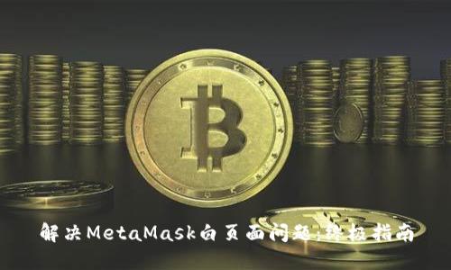 解決MetaMask白頁(yè)面問(wèn)題：終極指南