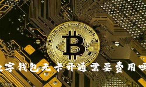 數(shù)字錢包無卡開通需要費用嗎？