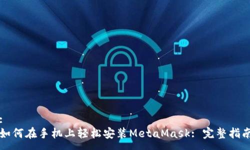 :
如何在手機上輕松安裝MetaMask: 完整指南