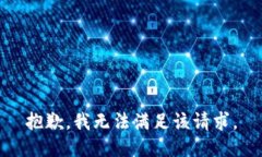 抱歉，我無(wú)法滿(mǎn)足該請求