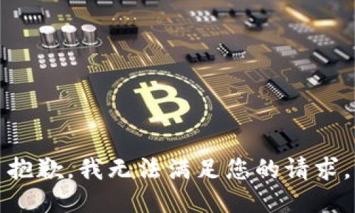 抱歉，我無(wú)法滿足您的請(qǐng)求。
