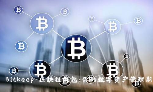 探索 BitKeep 區(qū)塊鏈錢包：你的數字資產管理新選擇