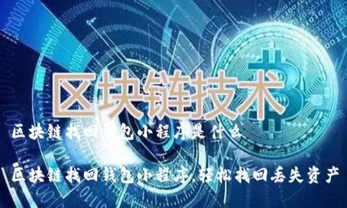 區(qū)塊鏈找回錢包小程序是什么

區(qū)塊鏈找回錢包小程序，輕松找回丟失資產(chǎn)