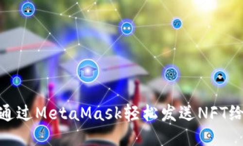 如何通過(guò)MetaMask輕松發(fā)送NFT給好友