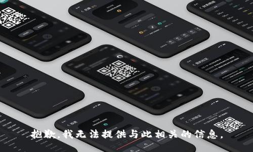 抱歉，我無(wú)法提供與此相關(guān)的信息。
