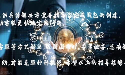 在使用小狐錢包時，有時候用戶可能會遇到創(chuàng)建錢包失敗的問題。這可能是由多種因素造成的，包括網(wǎng)絡(luò)問題、應(yīng)用程序的版本、用戶輸入的錯誤等。下面我們將詳細(xì)探討可能導(dǎo)致這樣問題的原因，以及解決方法。

一、網(wǎng)絡(luò)連接問題
首先，確保你的設(shè)備連接到一個穩(wěn)定的互聯(lián)網(wǎng)。小狐錢包的創(chuàng)建過程需要在線交互，如果網(wǎng)絡(luò)不穩(wěn)定或者無法連接，可能會導(dǎo)致創(chuàng)建失敗。
建議你嘗試以下步驟：
ul
    li檢查 Wi-Fi 或數(shù)據(jù)連接，確保它們正常工作。/li
    li嘗試重啟你的網(wǎng)絡(luò)設(shè)備，如路由器或手機(jī)。/li
    li如果可能，切換到一個不同的網(wǎng)絡(luò)試試。/li
/ul

二、應(yīng)用版本問題
另一個常見問題是應(yīng)用程序的版本。如果你使用的不是最新版本，可能會遇到bug或不兼容的問題。
解決此問題的方法是：
ul
    li前往應(yīng)用商店，下載并安裝小狐錢包的最新版本。/li
    li在應(yīng)用內(nèi)檢查是否有更新提示，確保你的應(yīng)用始終是最新的。/li
/ul

三、輸入錯誤的個人信息
創(chuàng)建錢包時，系統(tǒng)通常要求輸入一些個人信息，例如手機(jī)號、郵箱等。如果你輸入的信息不完整或格式不正確，也會導(dǎo)致創(chuàng)建失敗。
請確保你：
ul
    li檢查所輸入信息的格式是否正確，如手機(jī)號不應(yīng)包含字母或特殊字符。/li
    li確保所有必填項均已填寫。/li
/ul

四、設(shè)備兼容性問題
某些設(shè)備或者操作系統(tǒng)可能與小狐錢包不完全兼容，這也可能導(dǎo)致創(chuàng)建錢包失敗。
嘗試以下方法：
ul
    li在其他設(shè)備上嘗試創(chuàng)建虛擬錢包，看看是否可以成功。/li
    li查看小狐錢包的官方網(wǎng)站，確認(rèn)支持的設(shè)備和操作系統(tǒng)列表。/li
/ul

五、聯(lián)系客服支持
如果經(jīng)過上述步驟仍無法解決問題，建議你聯(lián)系小狐錢包的客服支持。他們可以為你提供具體解決方案并指導(dǎo)你完成錢包的創(chuàng)建。
聯(lián)系客服時，記得提供詳細(xì)的信息，例如你所遭遇的錯誤信息和操作步驟，這樣可以幫助客服更快地定位問題。

總結(jié)
創(chuàng)建小狐錢包遇到的問題，通?？梢酝ㄟ^檢查網(wǎng)絡(luò)、更新應(yīng)用、確認(rèn)信息完整性和聯(lián)系客服等方式解決。遇到困難時，不要放棄，總有解決辦法！多么令人振奮的是，創(chuàng)建成功后，你將體驗到一個安全便捷的數(shù)字錢包服務(wù)！ 

任何用戶在過往遇到相似問題時，都會感到疑慮重重，而正是通過持續(xù)的嘗試與尋求幫助，才能克服種種挑戰(zhàn)。希望以上的指導(dǎo)能夠幫助你順利創(chuàng)建出你的小狐錢包！