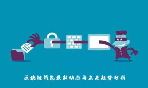 區(qū)塊鏈錢包最新動(dòng)態(tài)與未來(lái)趨勢(shì)分析