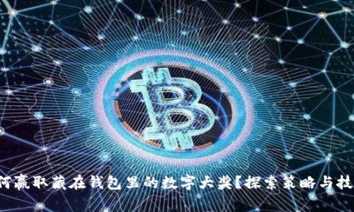 如何贏取藏在錢包里的數(shù)字大獎(jiǎng)？探索策略與技巧！