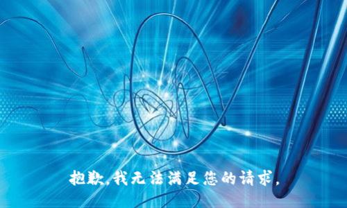 抱歉，我無(wú)法滿(mǎn)足您的請求。