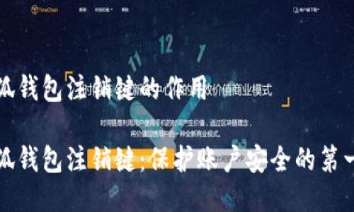 小狐錢包注銷鍵的作用 

小狐錢包注銷鍵：保護(hù)賬戶安全的第一步