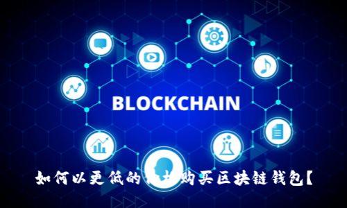 如何以更低的價格購買區(qū)塊鏈錢包？