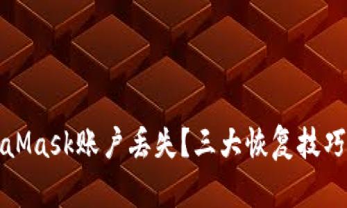 如何應對MetaMask賬戶(hù)丟失？三大恢復技巧教你找回資產(chǎn)