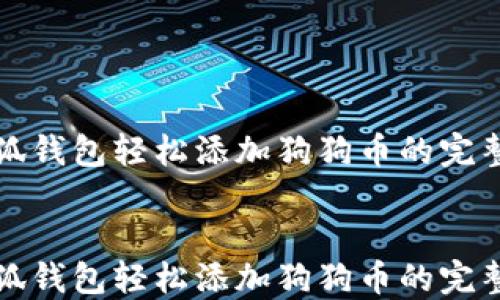 
在小狐錢(qián)包輕松添加狗狗幣的完整指南


在小狐錢(qián)包輕松添加狗狗幣的完整指南