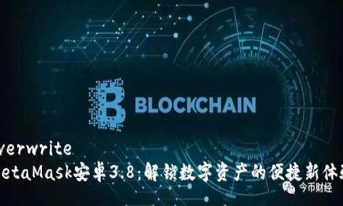 overwrite
MetaMask安卓3.8：解鎖數字資產(chǎn)的便捷新體驗