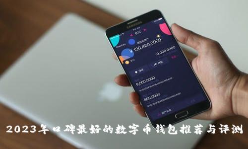 2023年口碑最好的數(shù)字幣錢包推薦與評測