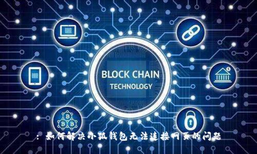 : 如何解決小狐錢(qián)包無(wú)法連接網(wǎng)頁(yè)的問(wèn)題