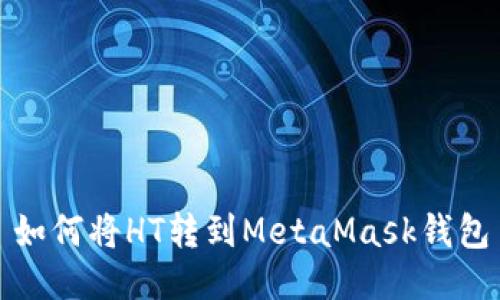 如何將HT轉到MetaMask錢(qián)包
