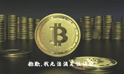 抱歉，我無(wú)法滿足該請(qǐng)求。
