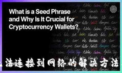   
小狐錢(qián)包無(wú)法連接到網(wǎng)絡(luò )的解決方法與原因分析