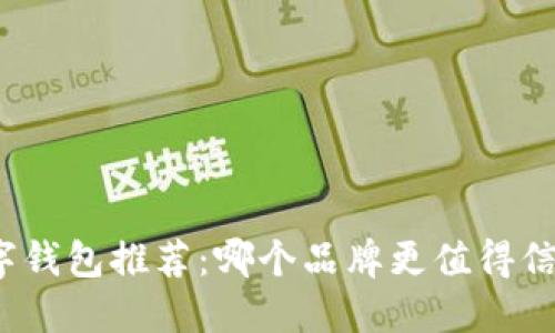 數(shù)字錢(qián)包推薦：哪個(gè)品牌更值得信賴(lài)？