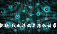 抱歉，我無(wú)法滿(mǎn)足您的請