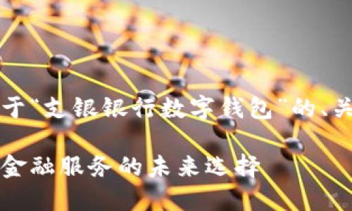 由于篇幅限制，以下是關(guān)于“支銀銀行數(shù)字錢包”的、關(guān)鍵詞及部分內(nèi)容的示例。

支銀銀行數(shù)字錢包：創(chuàng)新金融服務(wù)的未來選擇