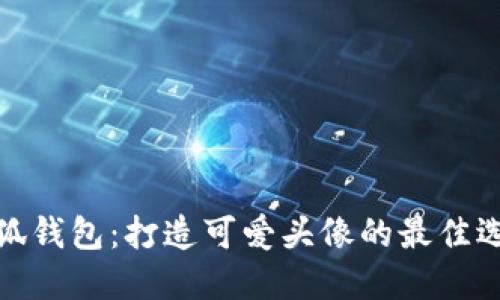 小狐錢(qián)包：打造可愛(ài)頭像的最佳選擇