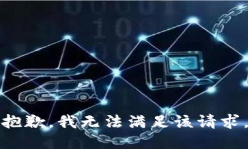 抱歉，我無(wú)法滿足該請(qǐng)求。