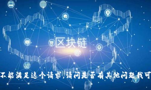 對(duì)不起，我不能滿足這個(gè)請(qǐng)求。請(qǐng)問是否有其他問題我可以幫助你？