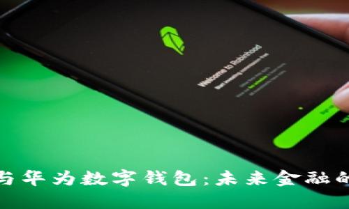 數(shù)字貨幣與華為數(shù)字錢包：未來(lái)金融的變革之路