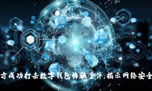 山西警方成功打擊數(shù)字錢包詐騙案件，揭示網絡安全新挑戰(zhàn)