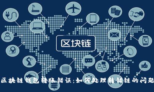 區(qū)塊鏈錢包轉(zhuǎn)賬錯(cuò)誤：如何處理轉(zhuǎn)錯(cuò)鏈的問題