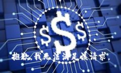 抱歉，我無(wú)法滿(mǎn)足該請求