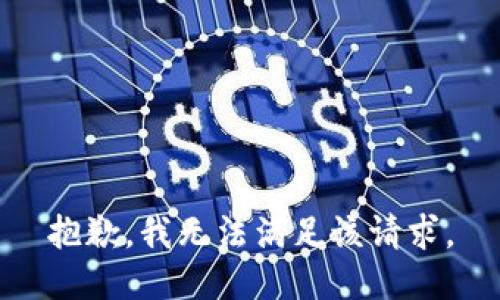 抱歉，我無(wú)法滿(mǎn)足該請求。