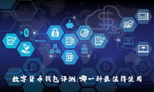 數(shù)字貨幣錢包評(píng)測(cè)：哪一種最值得使用
