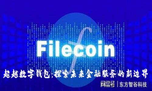 超越數(shù)字錢包：探索未來金融服務的新邊界