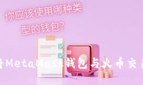 : 如何將MetaMask錢(qián)包與火幣交易所鏈接