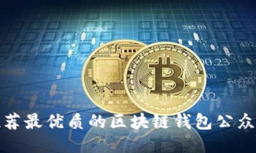 推薦最優(yōu)質(zhì)的區(qū)塊鏈錢包公眾號(hào)