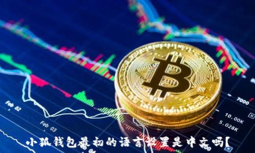   
小狐錢(qián)包最初的語(yǔ)言設置是中文嗎？